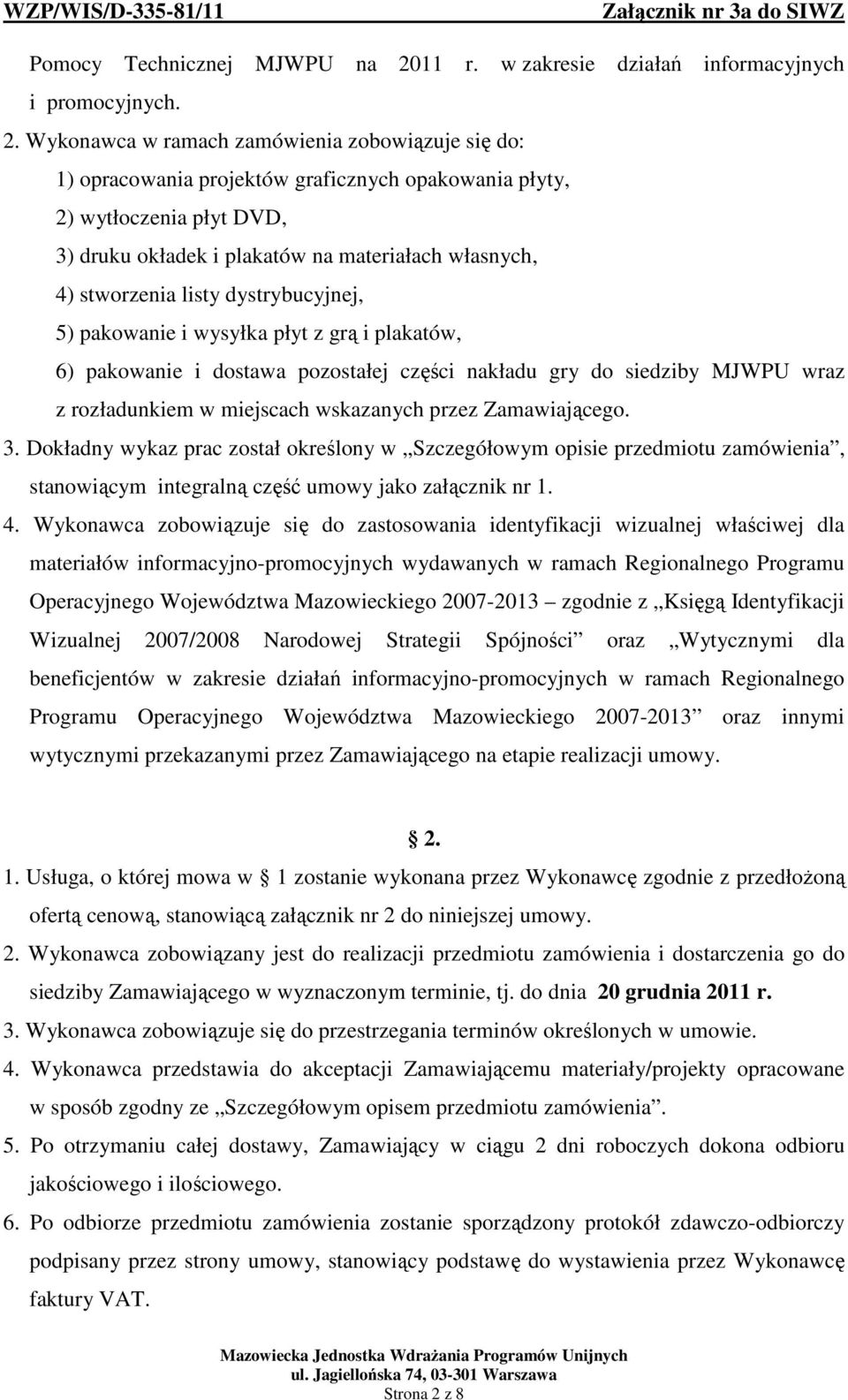 Wykonawca w ramach zamówienia zobowiązuje się do: 1) opracowania projektów graficznych opakowania płyty, 2) wytłoczenia płyt DVD, 3) druku okładek i plakatów na materiałach własnych, 4) stworzenia