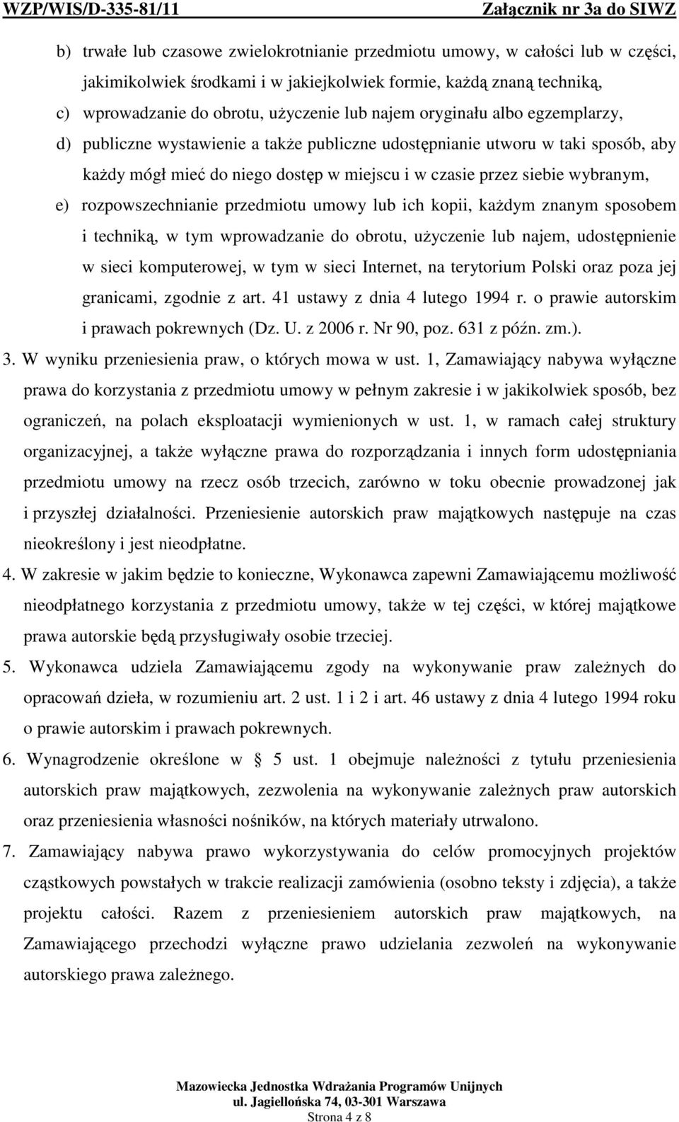 rozpowszechnianie przedmiotu umowy lub ich kopii, każdym znanym sposobem i techniką, w tym wprowadzanie do obrotu, użyczenie lub najem, udostępnienie w sieci komputerowej, w tym w sieci Internet, na