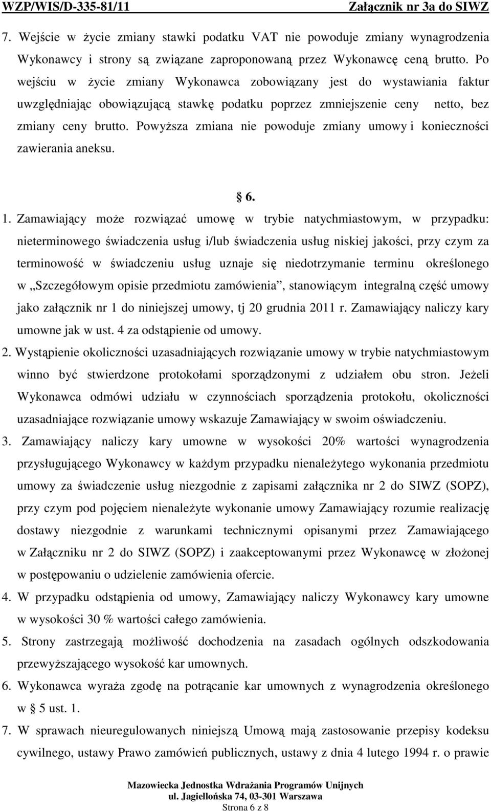 Powyższa zmiana nie powoduje zmiany umowy i konieczności zawierania aneksu. 6. 1.