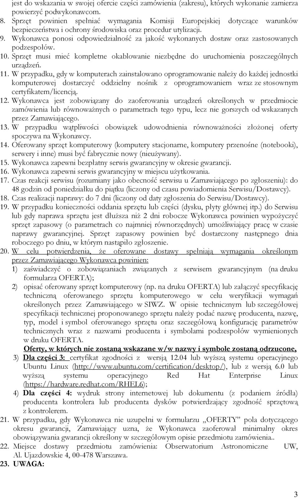 Wykonawca ponosi odpowiedzialność za jakość wykonanych dostaw oraz zastosowanych podzespołów. 10. Sprzęt musi mieć kompletne okablowanie niezbędne do uruchomienia poszczególnych urządzeń. 11.