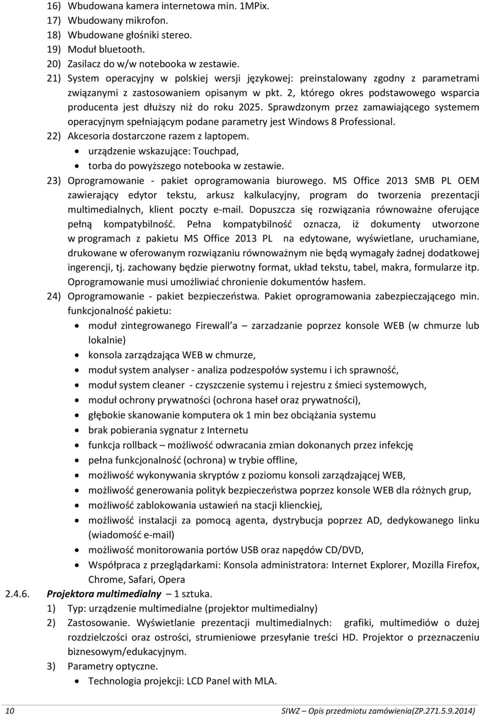 2, którego okres podstawowego wsparcia producenta jest dłuższy niż do roku 2025. Sprawdzonym przez zamawiającego systemem operacyjnym spełniającym podane parametry jest Windows 8 Professional.