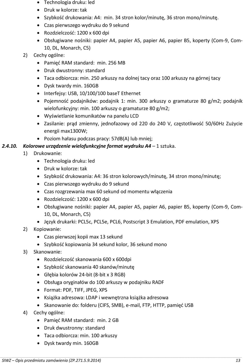 RAM standard: min. 256 MB Druk dwustronny: standard Taca odbiorcza: min. 250 arkuszy na dolnej tacy oraz 100 arkuszy na górnej tacy Dysk twardy min.