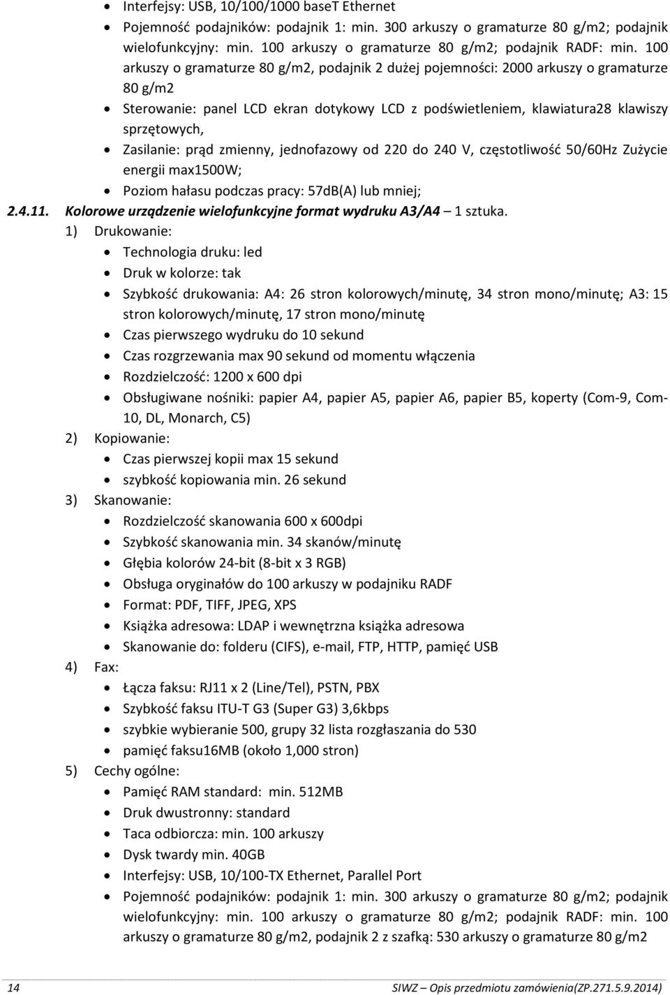 Zasilanie: prąd zmienny, jednofazowy od 220 do 240 V, częstotliwość 50/60Hz Zużycie energii max1500w; Poziom hałasu podczas pracy: 57dB(A) lub mniej; 2.4.11.