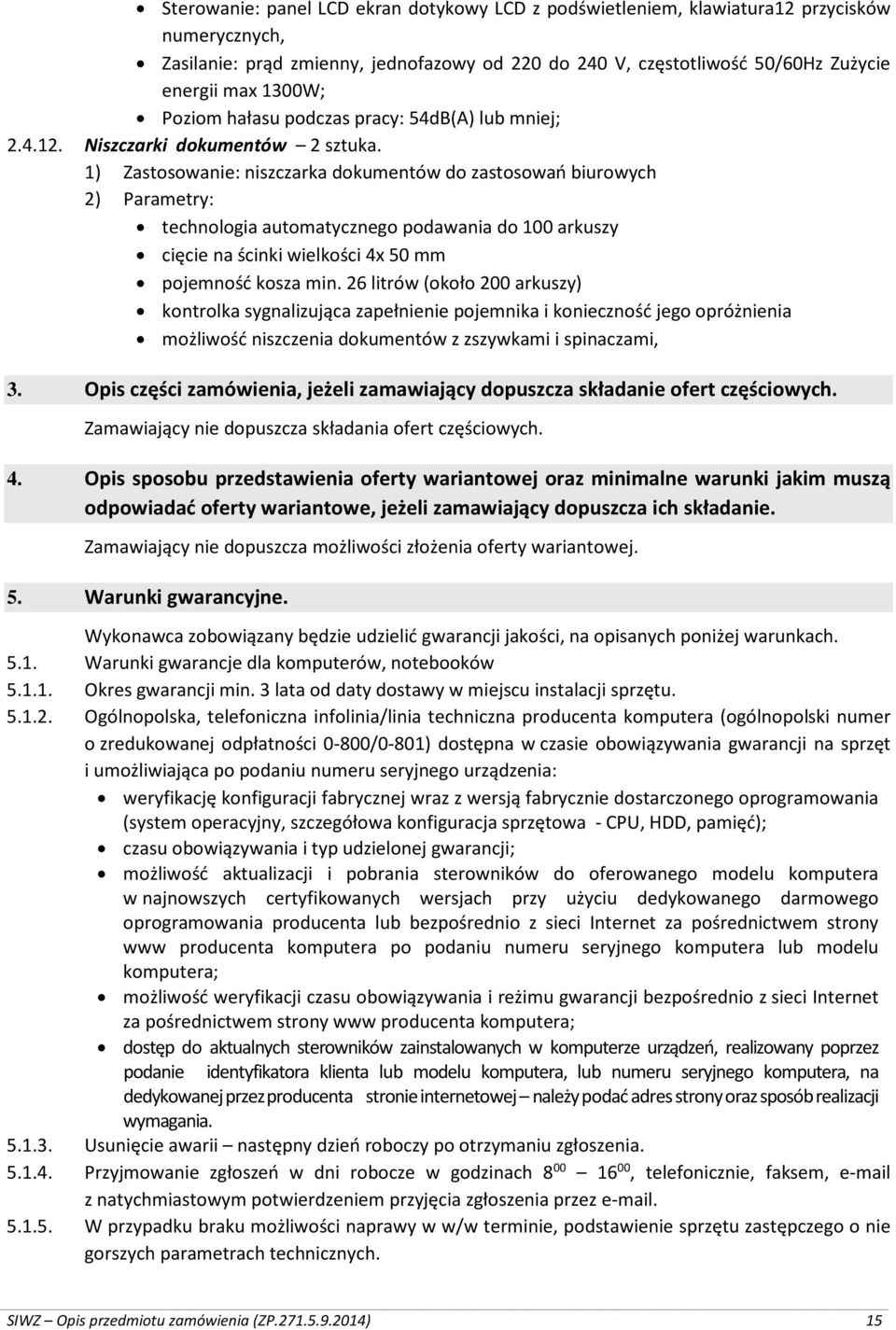 1) Zastosowanie: niszczarka dokumentów do zastosowań biurowych 2) Parametry: technologia automatycznego podawania do 100 arkuszy cięcie na ścinki wielkości 4x 50 mm pojemność kosza min.