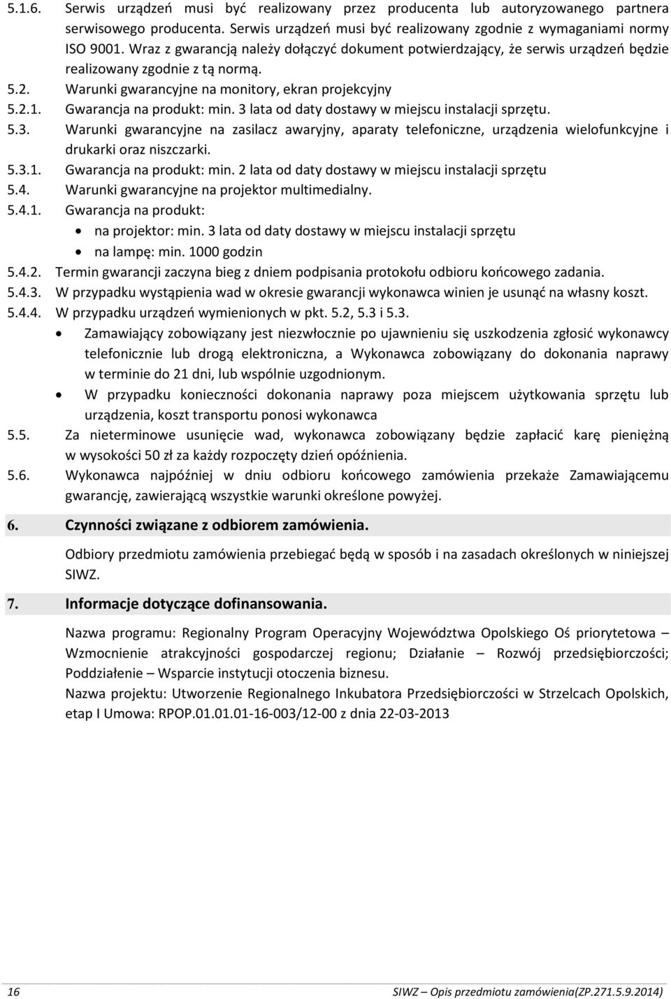 Gwarancja na produkt: min. 3 lata od daty dostawy w miejscu instalacji sprzętu. 5.3. Warunki gwarancyjne na zasilacz awaryjny, aparaty telefoniczne, urządzenia wielofunkcyjne i drukarki oraz niszczarki.