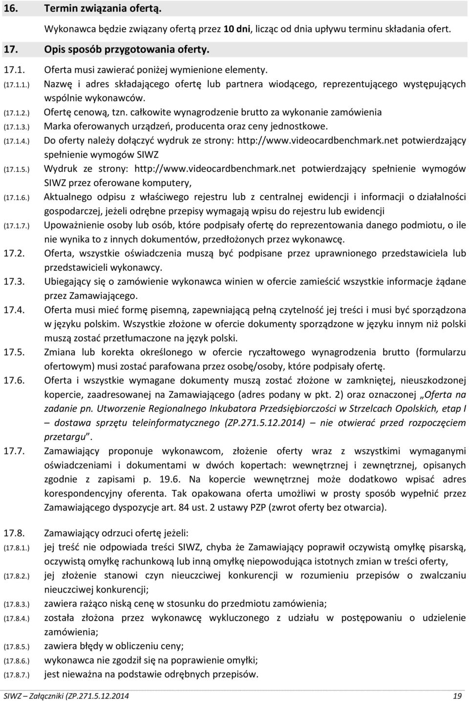 całkowite wynagrodzenie brutto za wykonanie zamówienia (17.1.3.) Marka oferowanych urządzeń, producenta oraz ceny jednostkowe. (17.1.4.) Do oferty należy dołączyć wydruk ze strony: http://www.