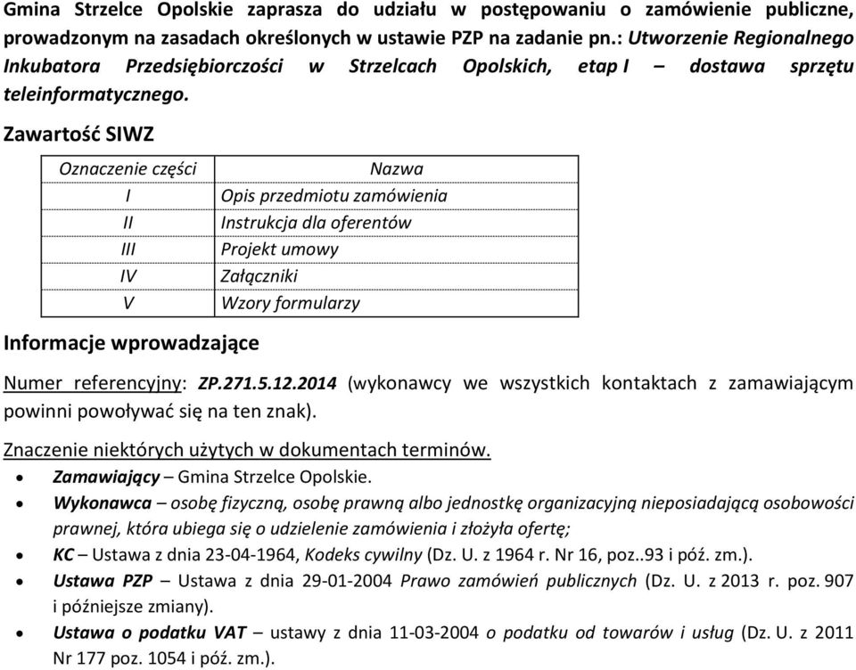 Zawartość SIWZ Oznaczenie części I II III IV V Informacje wprowadzające Nazwa Opis przedmiotu zamówienia Instrukcja dla oferentów Projekt umowy Załączniki Wzory formularzy Numer referencyjny: ZP.271.