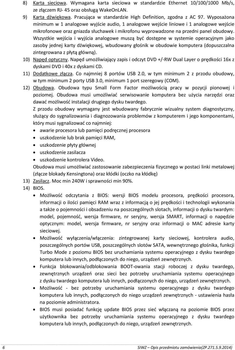 Wyposażona minimum w 1 analogowe wyjście audio, 1 analogowe wejście liniowe i 1 analogowe wejście mikrofonowe oraz gniazda słuchawek i mikrofonu wyprowadzone na przedni panel obudowy.