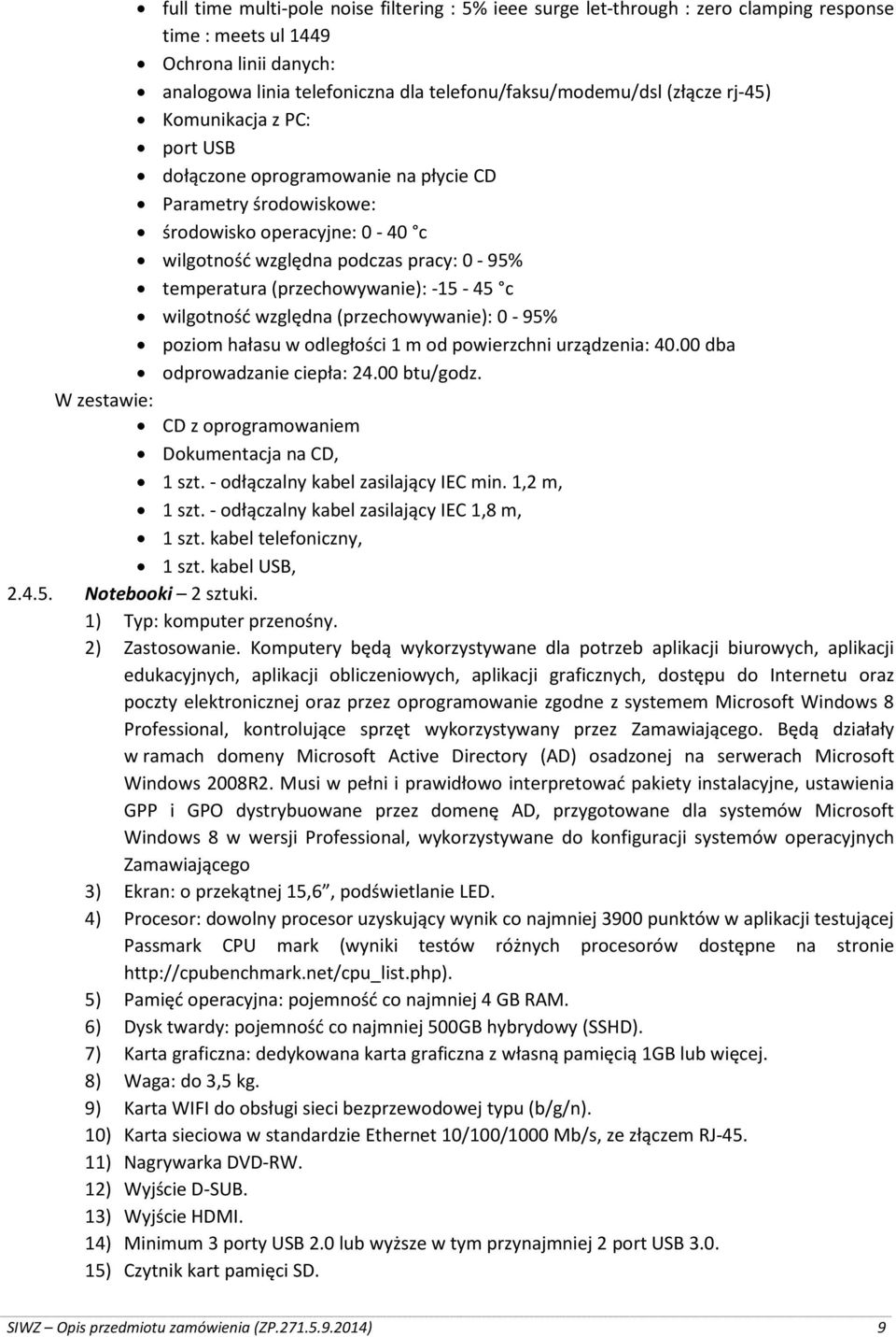 -15-45 c wilgotność względna (przechowywanie): 0-95% poziom hałasu w odległości 1 m od powierzchni urządzenia: 40.00 dba odprowadzanie ciepła: 24.00 btu/godz.