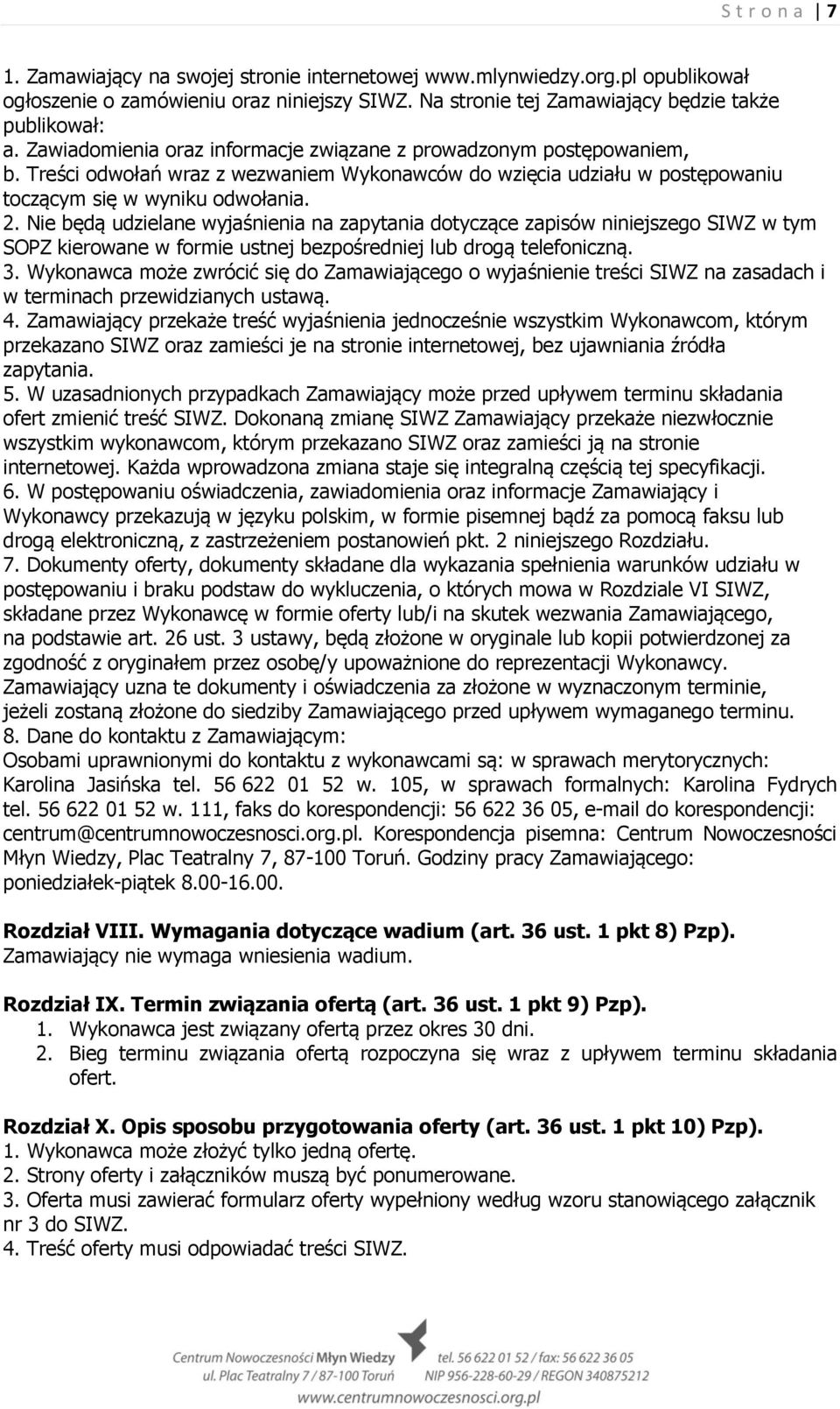 Nie będą udzielane wyjaśnienia na zapytania dotyczące zapisów niniejszego SIWZ w tym SOPZ kierowane w formie ustnej bezpośredniej lub drogą telefoniczną. 3.