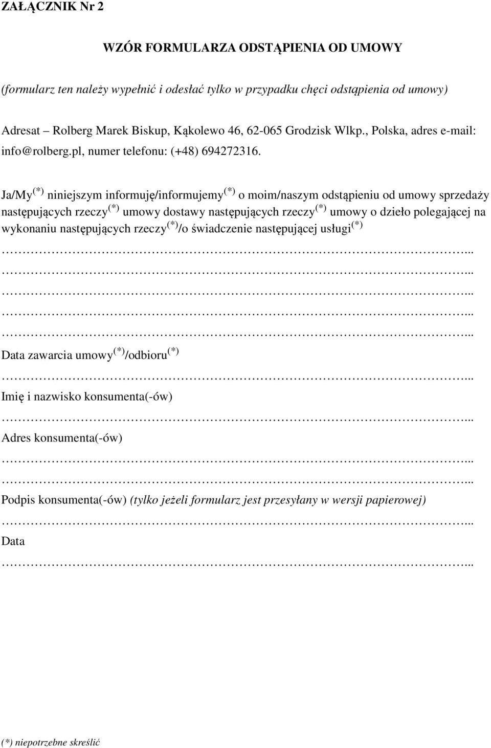 Ja/My (*) niniejszym informuję/informujemy (*) o moim/naszym odstąpieniu od umowy sprzedaży następujących rzeczy (*) umowy dostawy następujących rzeczy (*) umowy o dzieło polegającej na