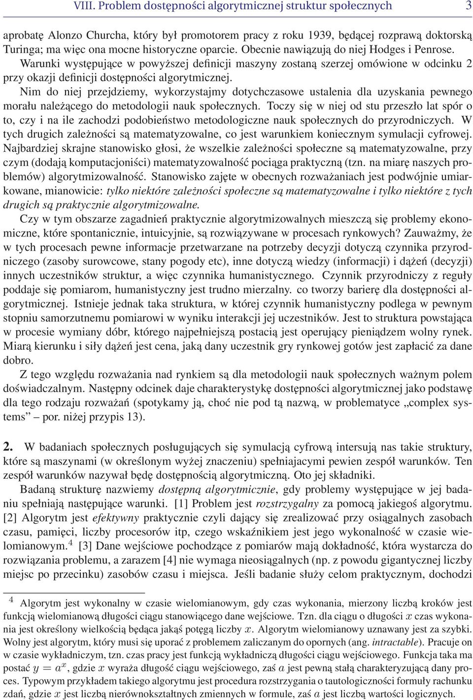 Nim do niej przejdziemy, wykorzystajmy dotychczasowe ustalenia dla uzyskania pewnego morału należącego do metodologii nauk społecznych.