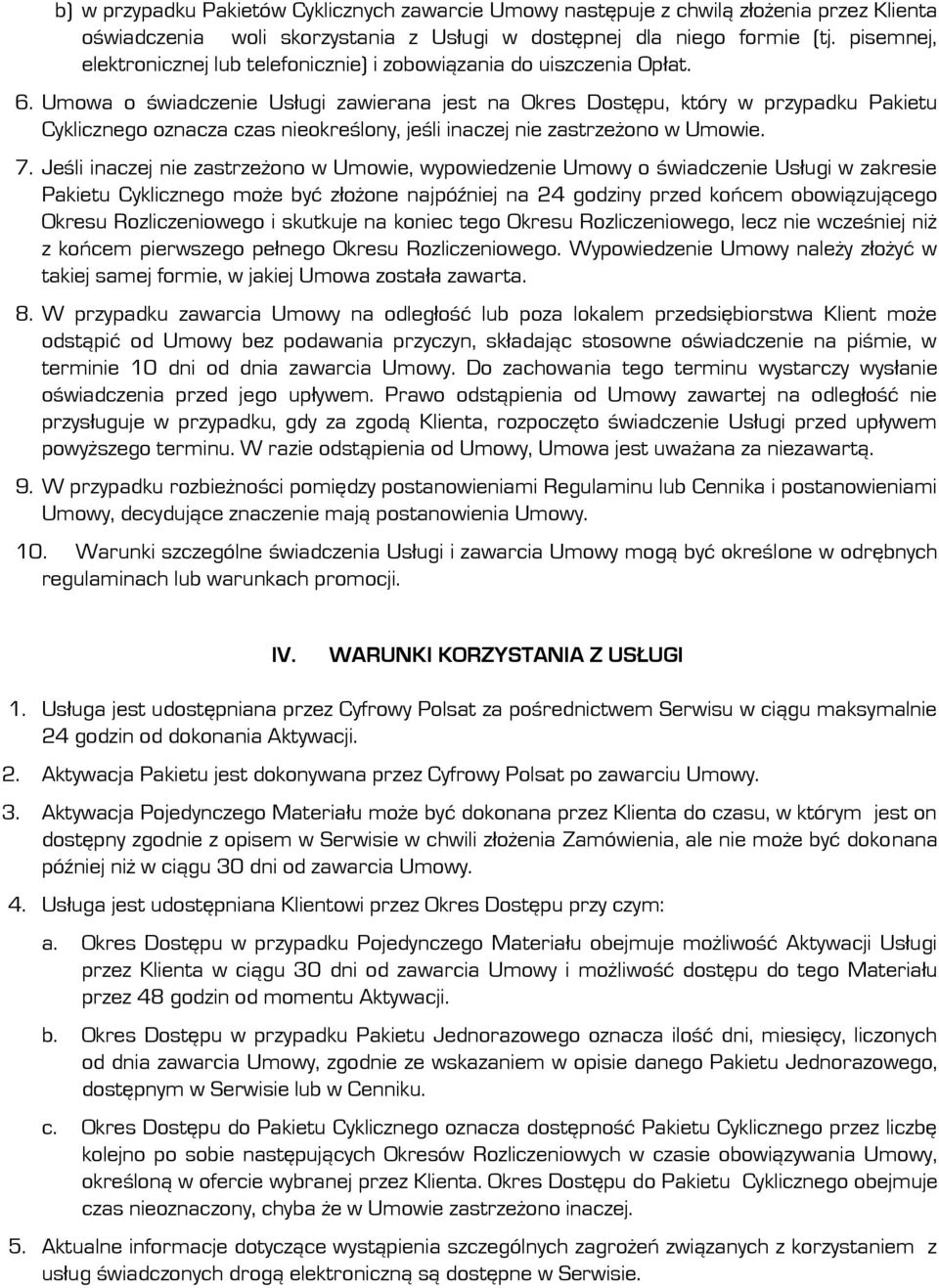 Umowa o świadczenie Usługi zawierana jest na Okres Dostępu, który w przypadku Pakietu Cyklicznego oznacza czas nieokreślony, jeśli inaczej nie zastrzeżono w Umowie. 7.