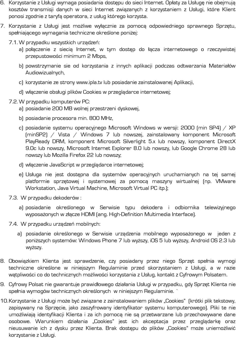 Korzystanie z Usługi jest możliwe wyłącznie za pomocą odpowiedniego sprawnego Sprzętu, spełniającego wymagania techniczne określone poniżej: 7.1.