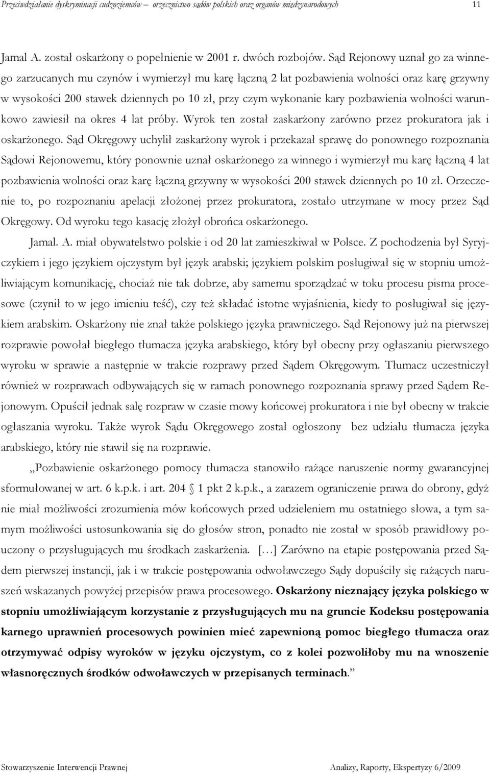 pozbawienia wolności warunkowo zawiesił na okres 4 lat próby. Wyrok ten został zaskarŝony zarówno przez prokuratora jak i oskarŝonego.