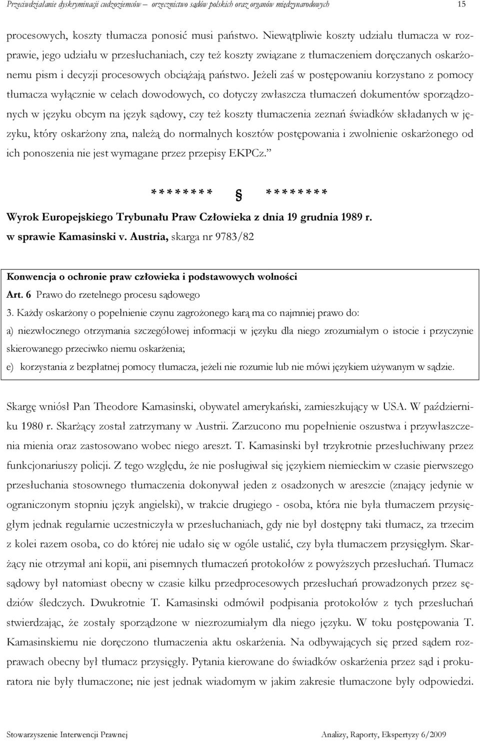 JeŜeli zaś w postępowaniu korzystano z pomocy tłumacza wyłącznie w celach dowodowych, co dotyczy zwłaszcza tłumaczeń dokumentów sporządzonych w języku obcym na język sądowy, czy teŝ koszty