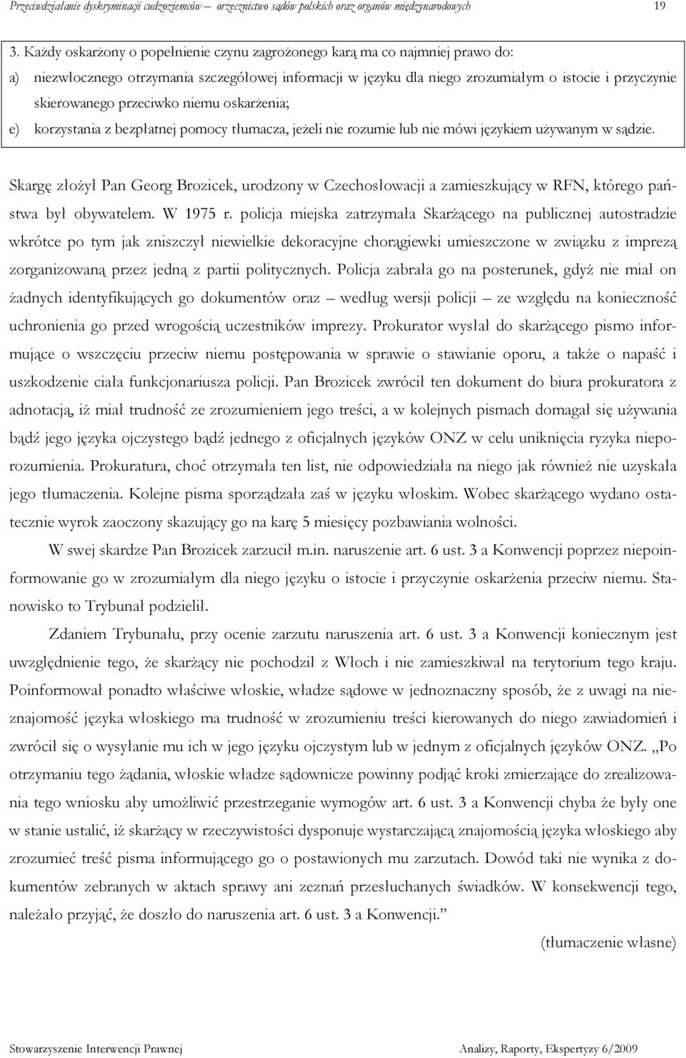 przeciwko niemu oskarŝenia; e) korzystania z bezpłatnej pomocy tłumacza, jeŝeli nie rozumie lub nie mówi językiem uŝywanym w sądzie.