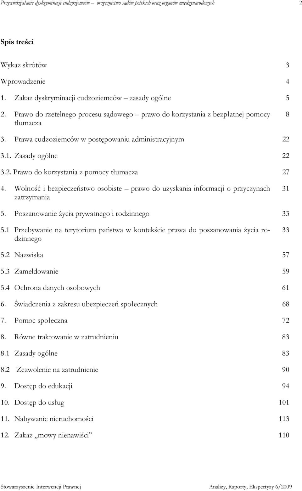 1. Zasady ogólne 22 3.2. Prawo do korzystania z pomocy tłumacza 27 4. Wolność i bezpieczeństwo osobiste prawo do uzyskania informacji o przyczynach zatrzymania 31 5.