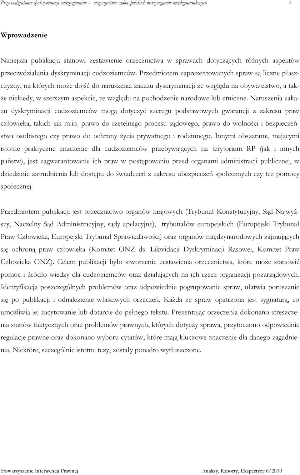 Przedmiotem zaprezentowanych spraw są liczne płaszczyzny, na których moŝe dojść do naruszenia zakazu dyskryminacji ze względu na obywatelstwo, a tak- Ŝe niekiedy, w szerszym aspekcie, ze względu na