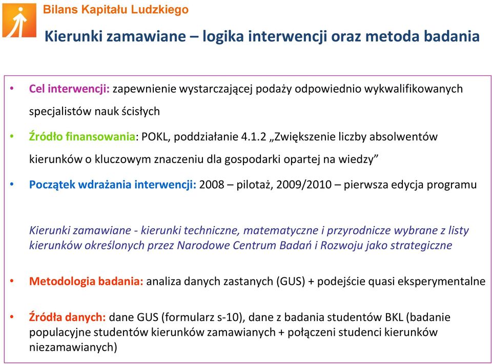 2 Zwiększenie liczby absolwentów kierunków o kluczowym znaczeniu dla gospodarki opartej na wiedzy Początek wdrażania interwencji: 2008 pilotaż, 2009/2010 pierwsza edycja programu Kierunki zamawiane -