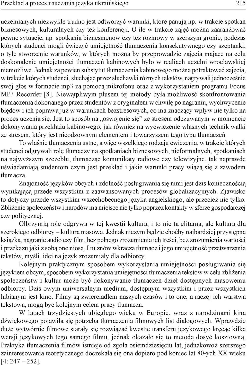 spotkania biznesmenów czy też rozmowy w szerszym gronie, podczas których studenci mogli ćwiczyć umiejętność tłumaczenia konsekutywnego czy szeptanki, o tyle stworzenie warunków, w których można by