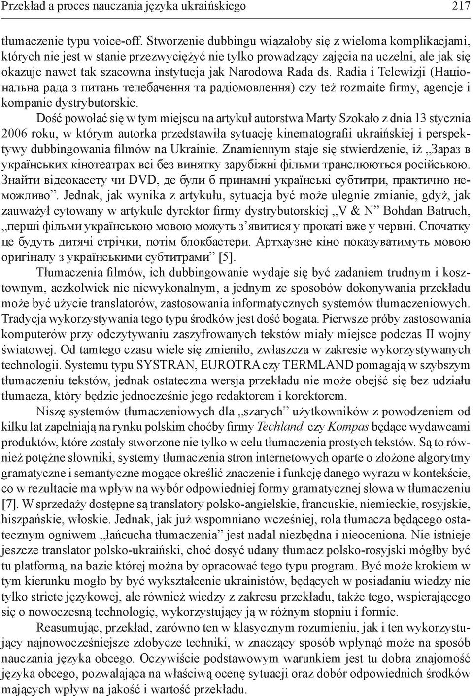 Narodowa Rada ds. Radia i Telewizji (Національна рада з питань телебачення та радіомовлення) czy też rozmaite firmy, agencje i kompanie dystrybutorskie.