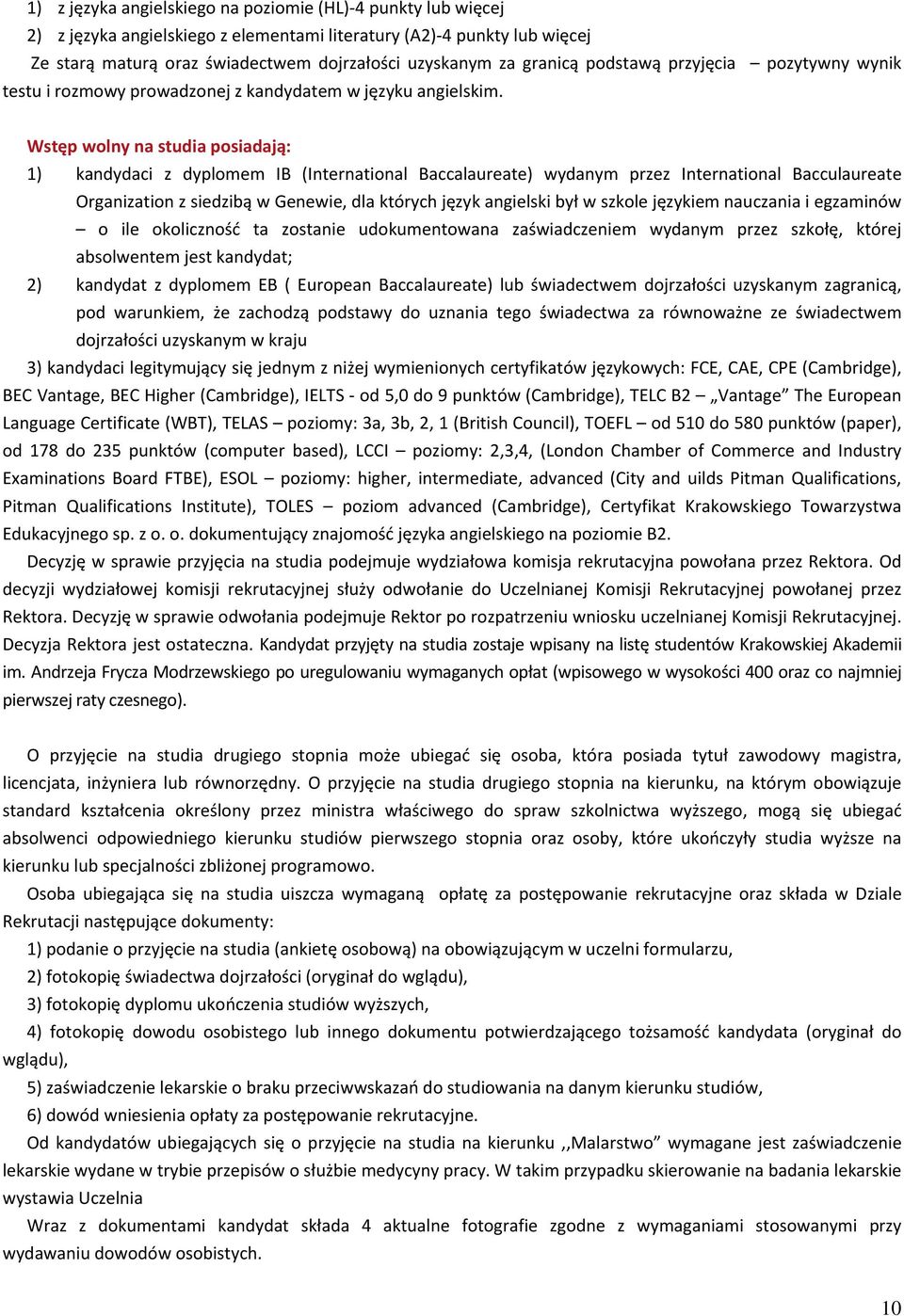 Wstęp wolny na studia posiadają: 1) kandydaci z dyplomem IB (International Baccalaureate) wydanym przez International Bacculaureate Organization z siedzibą w Genewie, dla których język angielski był