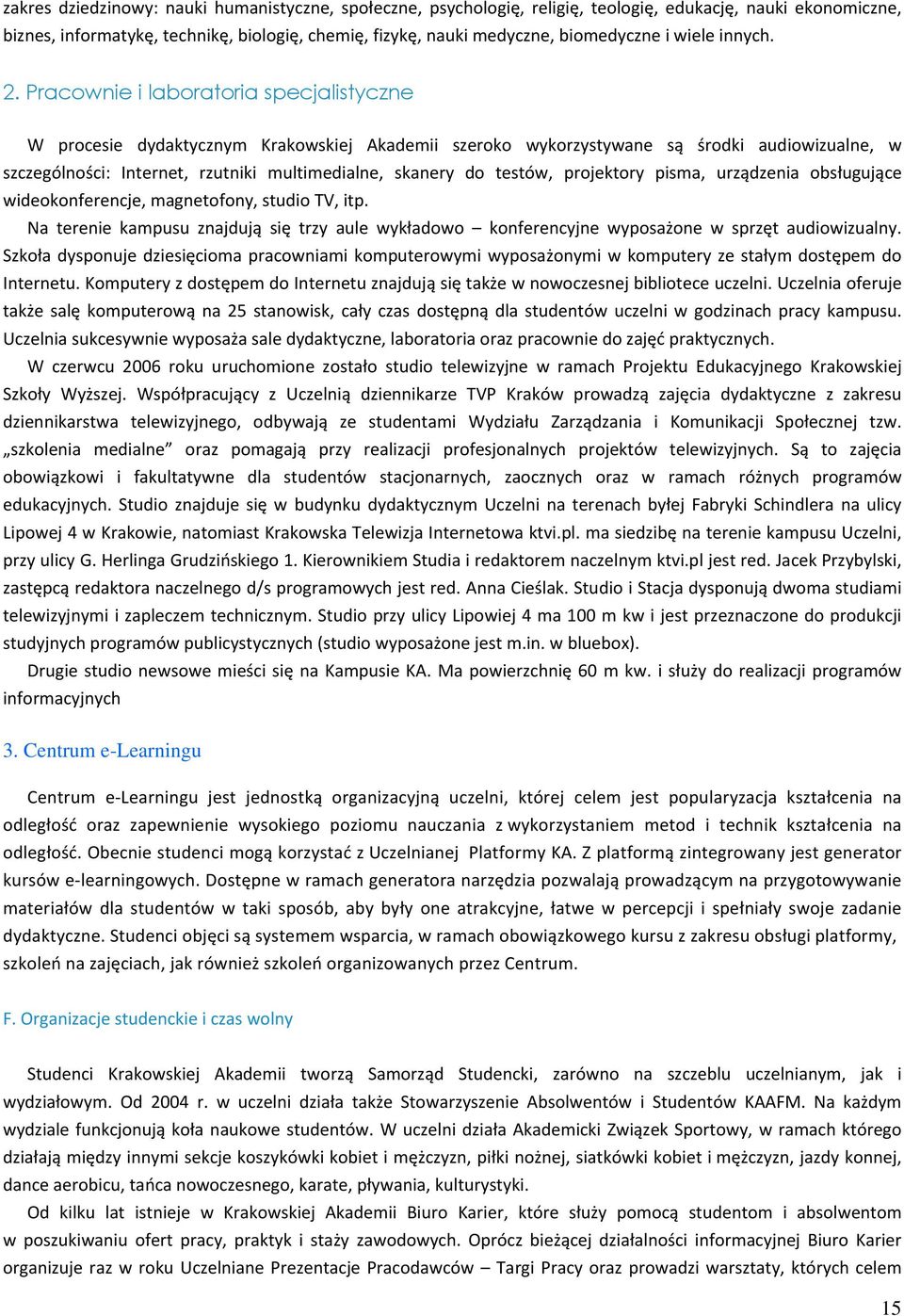 Pracownie i laboratoria specjalistyczne W procesie dydaktycznym Krakowskiej Akademii szeroko wykorzystywane są środki audiowizualne, w szczególności: Internet, rzutniki multimedialne, skanery do