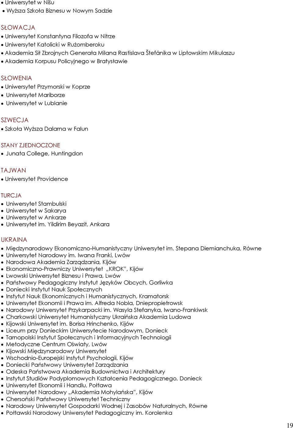 STANY ZJEDNOCZONE Junata College, Huntingdon TAJWAN Uniwersytet Providence TURCJA Uniwersytet Stambulski Uniwersytet w Sakarya Uniwersytet w Ankarze Uniwersytet im.