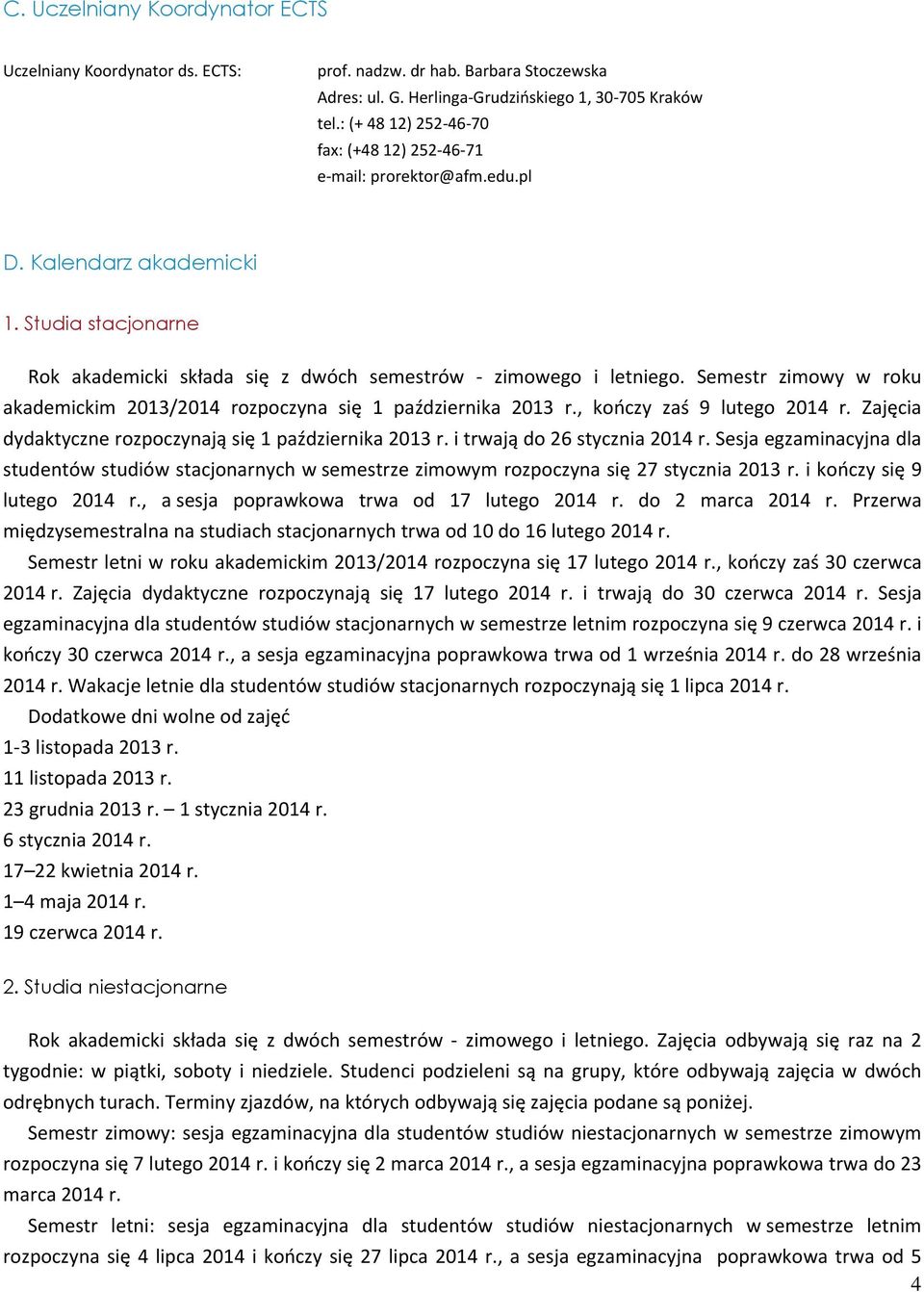 Semestr zimowy w roku akademickim 2013/2014 rozpoczyna się 1 października 2013 r., kończy zaś 9 lutego 2014 r. Zajęcia dydaktyczne rozpoczynają się 1 października 2013 r.