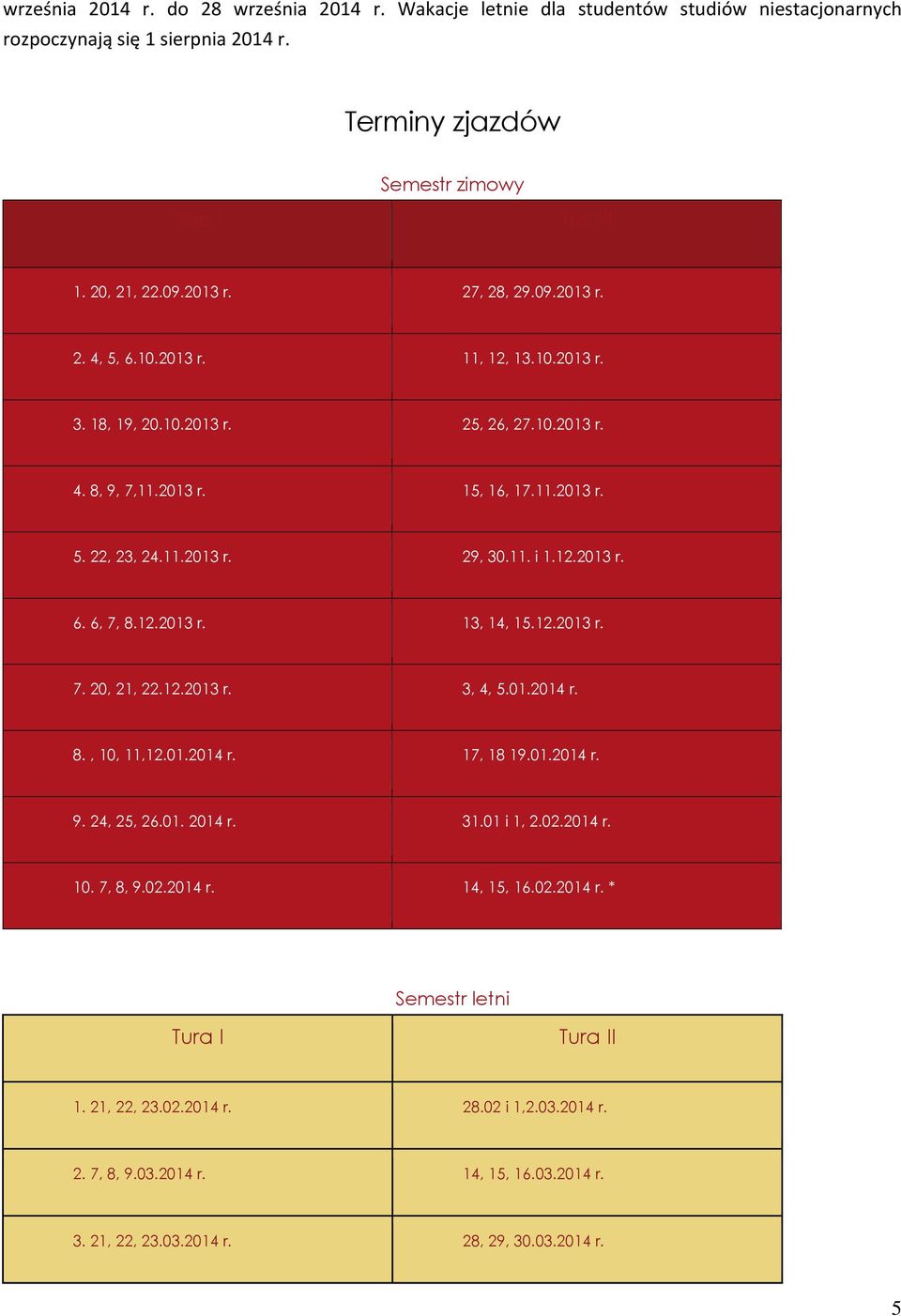 2014 r. 27, 28, 29.09.2013 r. 11, 12, 13.10.2013 r. 25, 26, 27.10.2013 r. 15, 16, 17.11.2013 r. 29, 30.11. i 1.12.2013 r. 13, 14, 15.12.2013 r. 3, 4, 5.01.2014 r. 17, 18 19.01.2014 r. 31.01 i 1, 2.