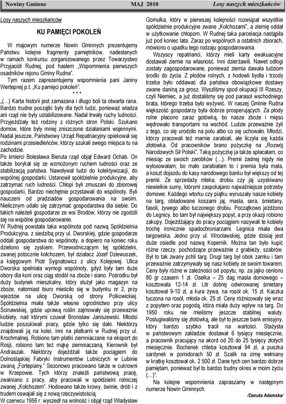 * * * ( ) Karta historii jest zamazana i długo boli ta otwarta rana. Bardzo trudne początki były dla tych ludzi, ponieważ władza ani rząd nie były ustabilizowane. Nadal trwały ruchy ludności.