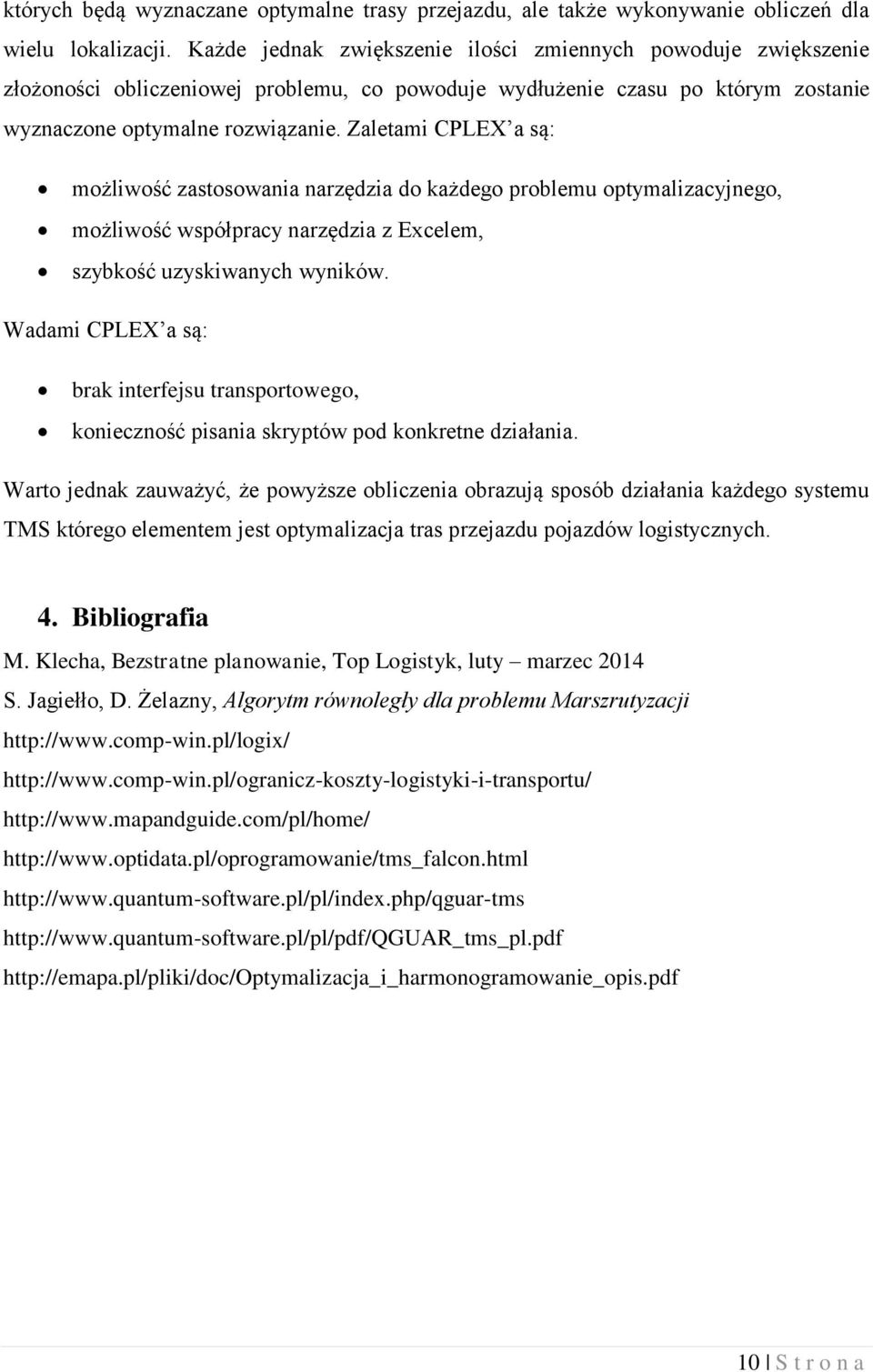 Zaletami CPLEX a są: możliwość zastosowania narzędzia do każdego problemu optymalizacyjnego, możliwość współpracy narzędzia z Excelem, szybkość uzyskiwanych wyników.