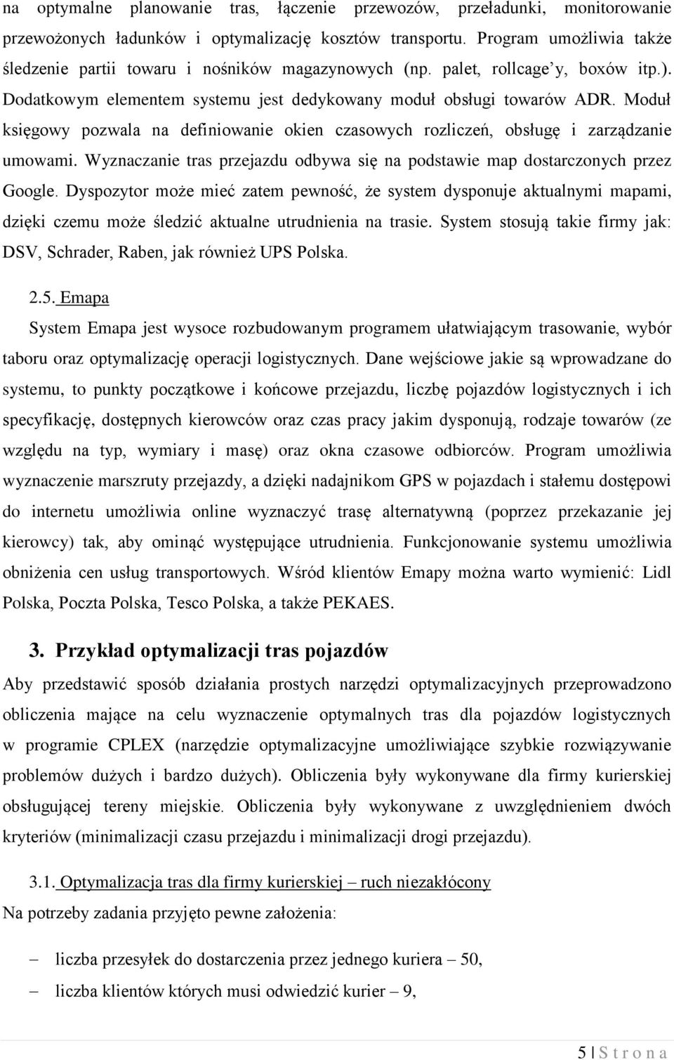 Moduł księgowy pozwala na definiowanie okien czasowych rozliczeń, obsługę i zarządzanie umowami. Wyznaczanie tras przejazdu odbywa się na podstawie map dostarczonych przez Google.