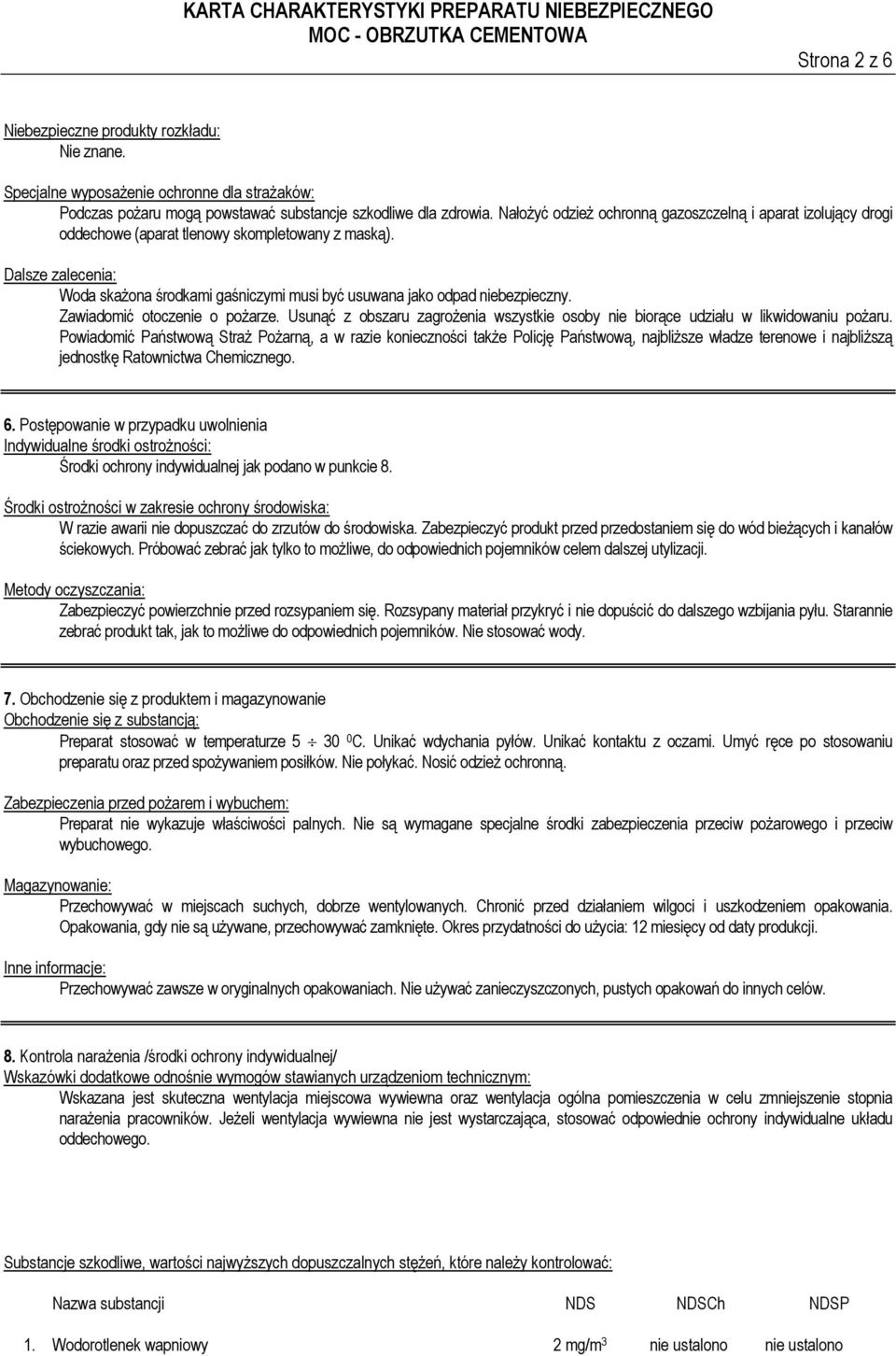 Dalsze zalecenia: Woda skażona środkami gaśniczymi musi być usuwana jako odpad niebezpieczny. Zawiadomić otoczenie o pożarze.