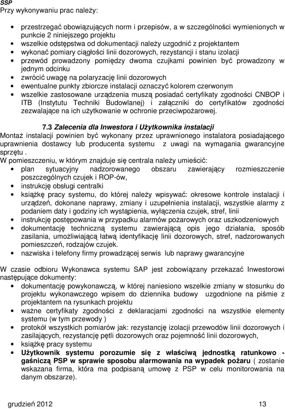 linii dozorowych ewentualne punkty zbiorcze instalacji oznaczyć kolorem czerwonym wszelkie zastosowane urządzenia muszą posiadać certyfikaty zgodności CNBOP i ITB (Instytutu Techniki Budowlanej) i