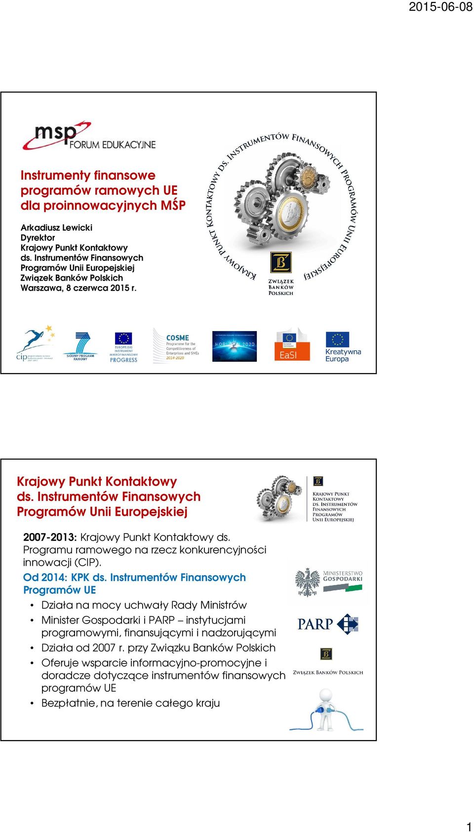 Instrumentów Finansowych Programów Unii Europejskiej 2007-2013: Krajowy Punkt Kontaktowy ds. Programu ramowego na rzecz konkurencyjności innowacji (CIP). Od 2014: KPK ds.