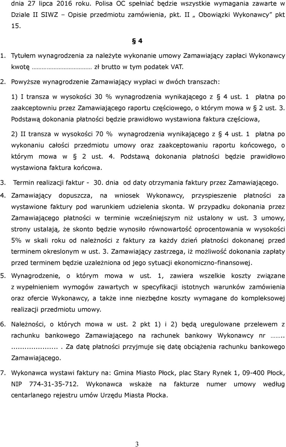 Powyższe wynagrodzenie Zamawiający wypłaci w dwóch transzach: 1) I transza w wysokości 30 % wynagrodzenia wynikającego z 4 ust.