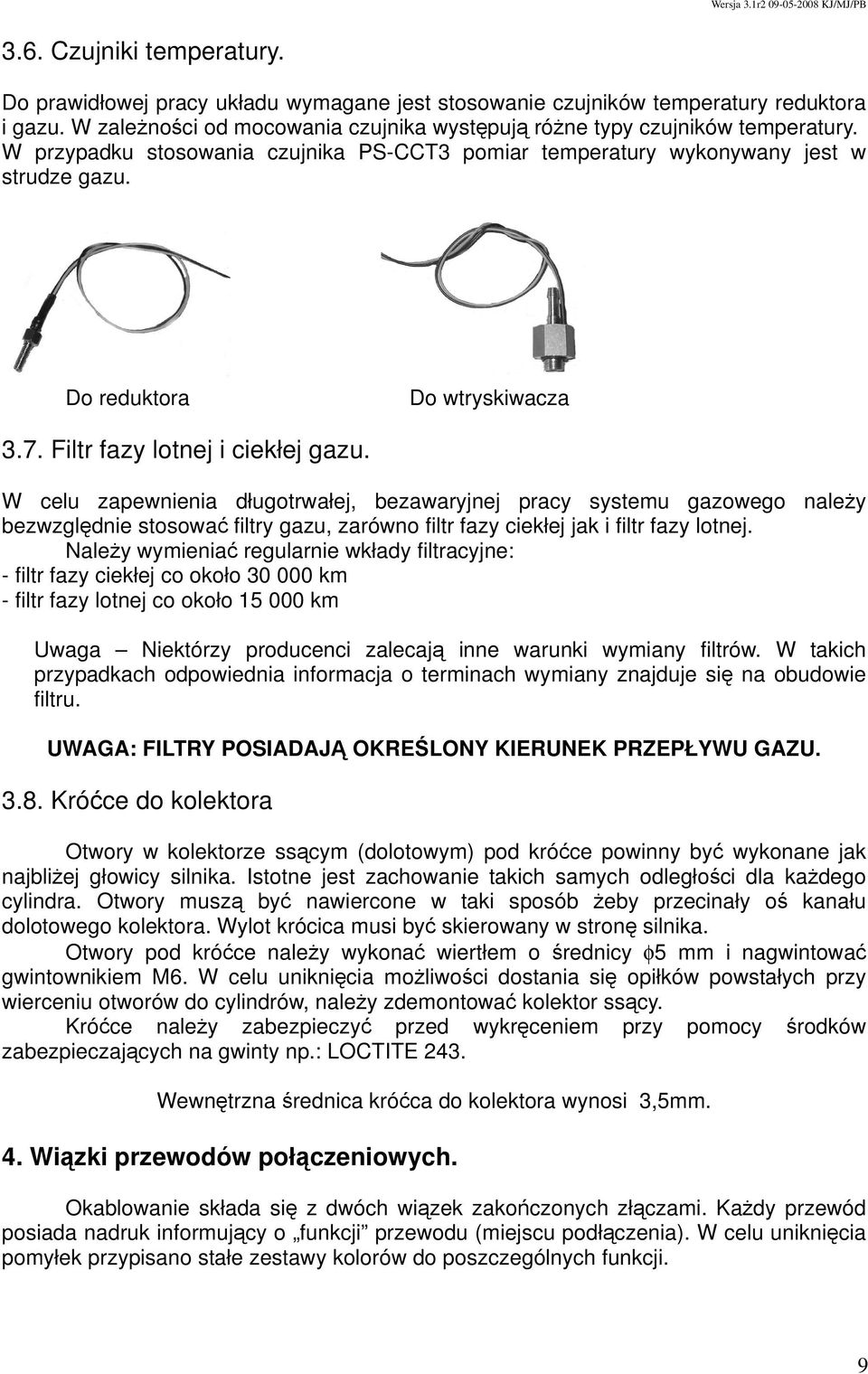 W celu zapewnienia długotrwałej, bezawaryjnej pracy systemu gazowego należy bezwzględnie stosować filtry gazu, zarówno filtr fazy ciekłej jak i filtr fazy lotnej.