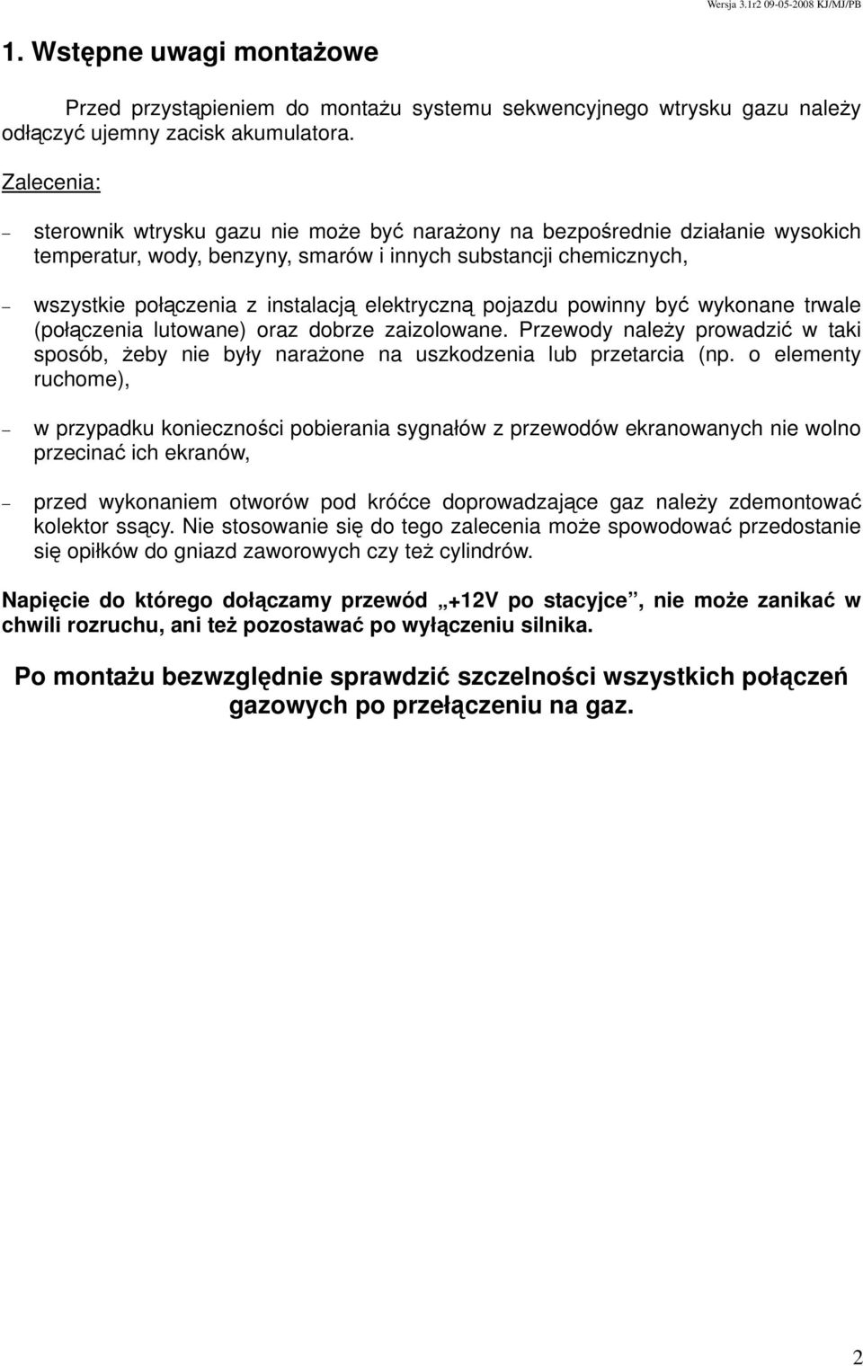 elektryczną pojazdu powinny być wykonane trwale (połączenia lutowane) oraz dobrze zaizolowane. Przewody należy prowadzić w taki sposób, żeby nie były narażone na uszkodzenia lub przetarcia (np.