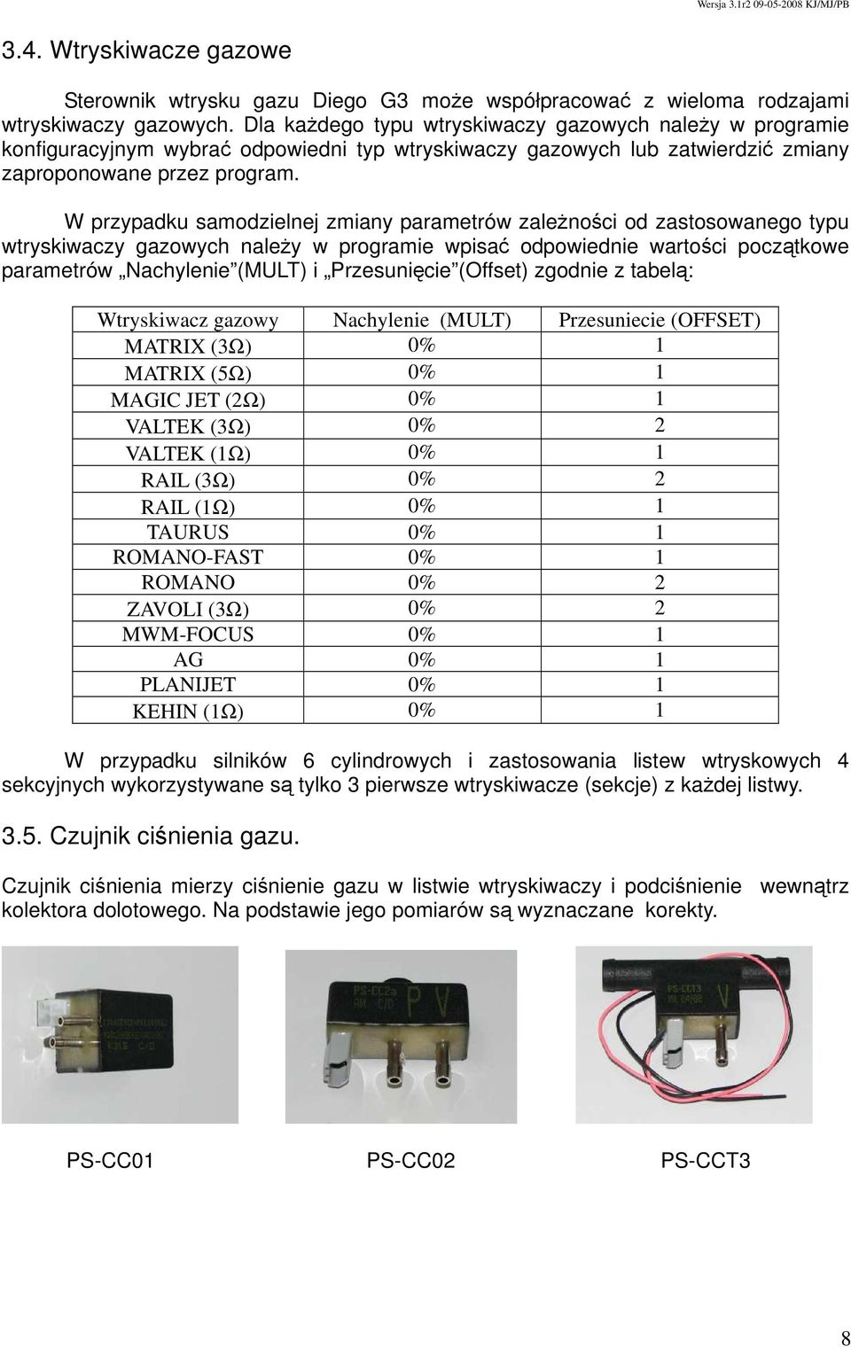 W przypadku samodzielnej zmiany parametrów zależności od zastosowanego typu wtryskiwaczy gazowych należy w programie wpisać odpowiednie wartości początkowe parametrów Nachylenie (MULT) i Przesunięcie