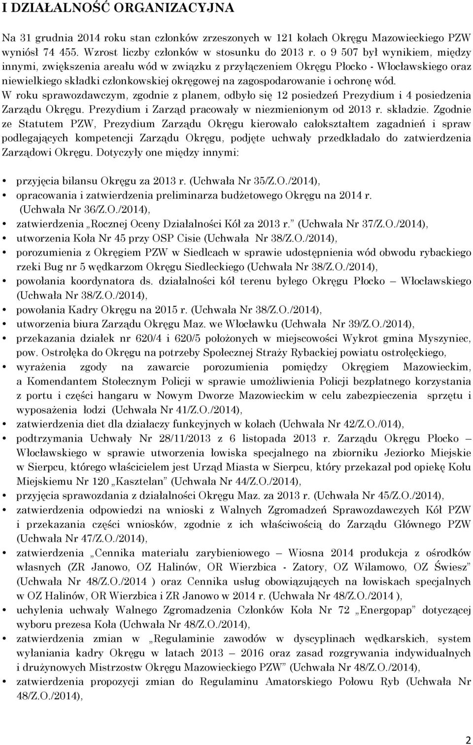 W roku sprawozdawczym, zgodnie z planem, odbyło się 12 posiedzeń Prezydium i 4 posiedzenia Zarządu Okręgu. Prezydium i Zarząd pracowały w niezmienionym od 2013 r. składzie.