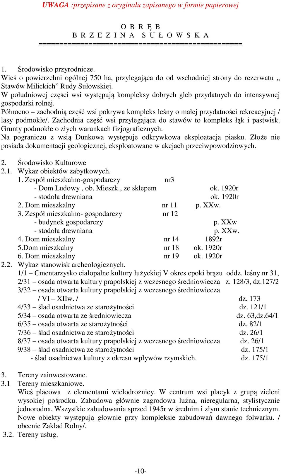 W południowej części wsi występują kompleksy dobrych gleb przydatnych do intensywnej gospodarki rolnej.