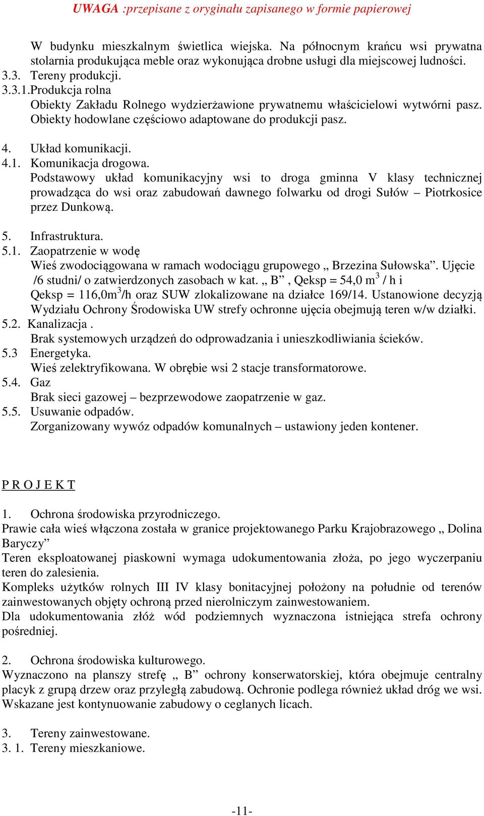 Podstawowy układ komunikacyjny wsi to droga gminna V klasy technicznej prowadząca do wsi oraz zabudowań dawnego folwarku od drogi Sułów Piotrkosice przez Dunkową. 5. Infrastruktura. 5.1.