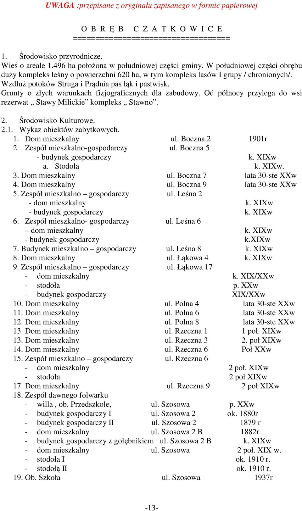 Grunty o złych warunkach fizjograficznych dla zabudowy. Od północy przylega do wsi rezerwat Stawy Milickie kompleks Stawno. 2. Środowisko Kulturowe. 2.1. Wykaz obiektów zabytkowych. 1.