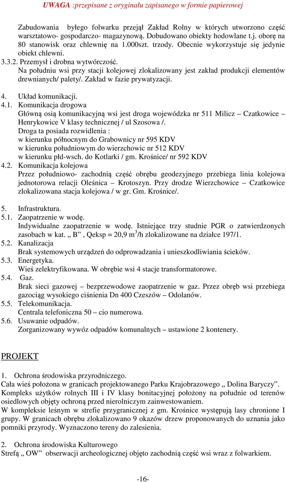 Zakład w fazie prywatyzacji. 4. Układ komunikacji. 4.1. Komunikacja drogowa Główną osią komunikacyjną wsi jest droga wojewódzka nr 511 Milicz Czatkowice Henrykowice V klasy technicznej / ul Szosowa /.