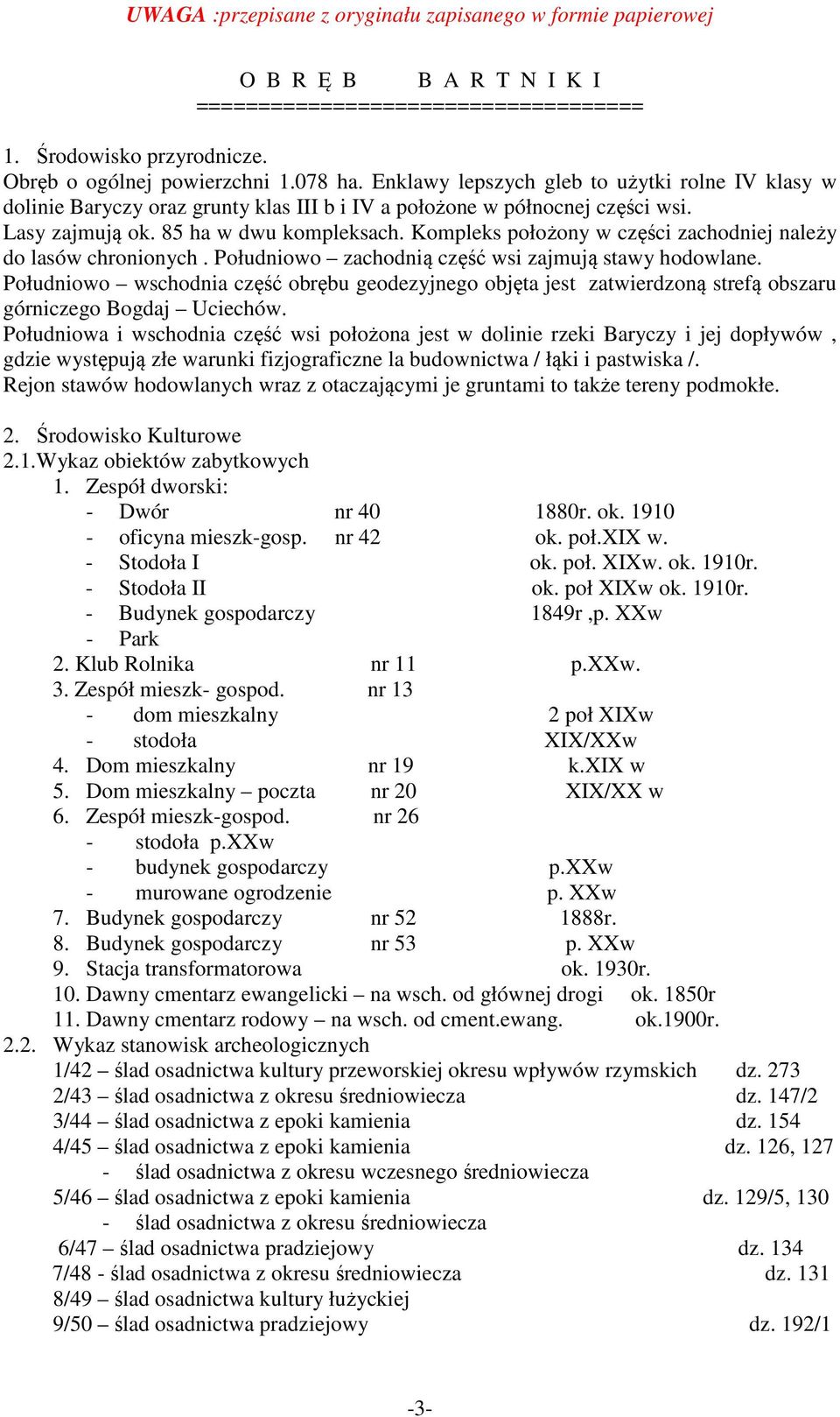 Kompleks położony w części zachodniej należy do lasów chronionych. Południowo zachodnią część wsi zajmują stawy hodowlane.