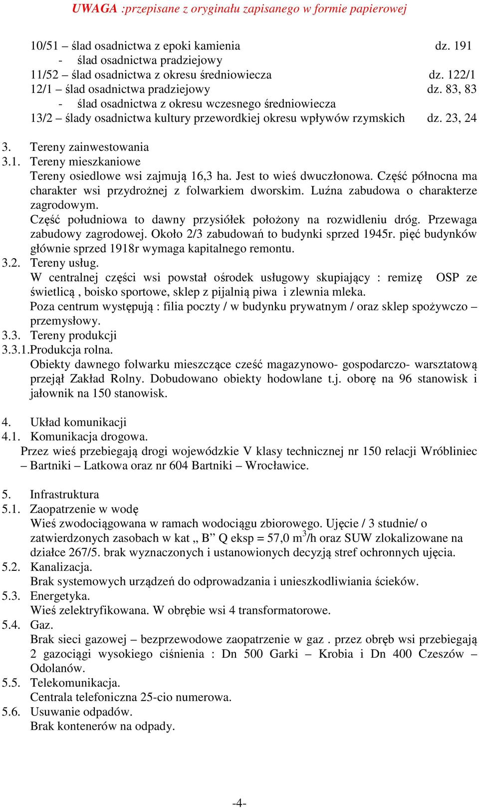 Jest to wieś dwuczłonowa. Część północna ma charakter wsi przydrożnej z folwarkiem dworskim. Luźna zabudowa o charakterze zagrodowym. Część południowa to dawny przysiółek położony na rozwidleniu dróg.