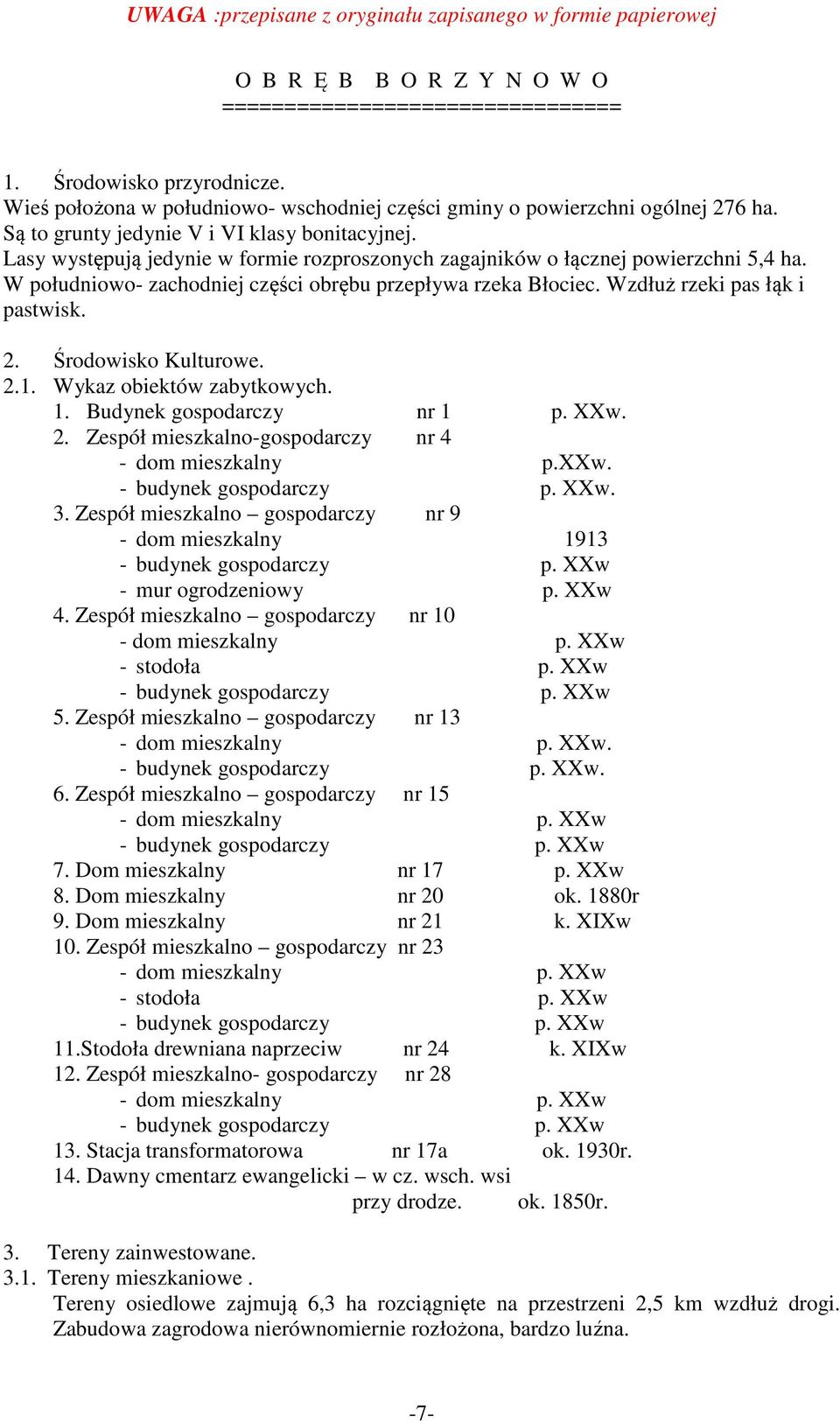 Wzdłuż rzeki pas łąk i pastwisk. 2. Środowisko Kulturowe. 2.1. Wykaz obiektów zabytkowych. 1. Budynek gospodarczy nr 1 p. XXw. 2. Zespół mieszkalno-gospodarczy nr 4 - dom mieszkalny p.xxw.