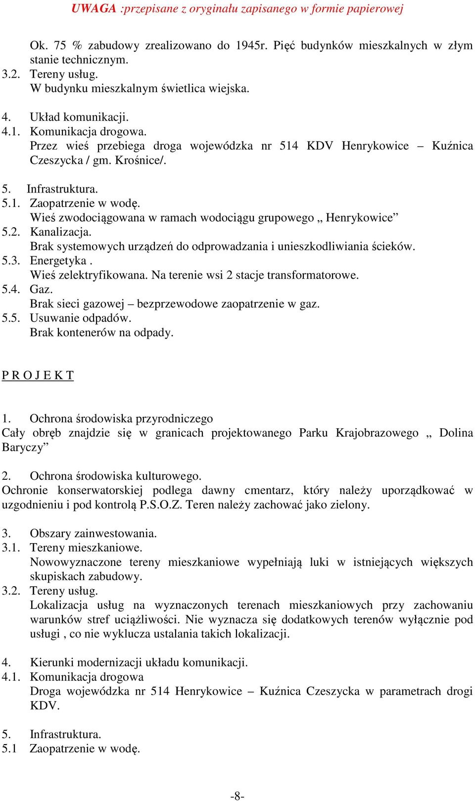 Wieś zwodociągowana w ramach wodociągu grupowego Henrykowice 5.2. Kanalizacja. Brak systemowych urządzeń do odprowadzania i unieszkodliwiania ścieków. 5.3. Energetyka. Wieś zelektryfikowana.